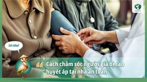 Cách chăm sóc người già bị cao huyết áp tại nhà an toàn